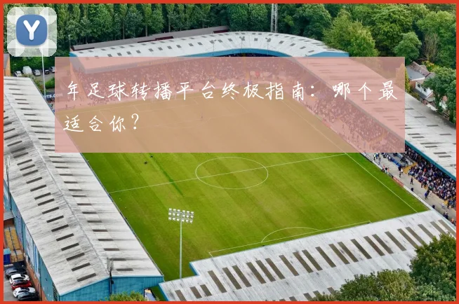 年足球转播平台终极指南：哪个最适合你？