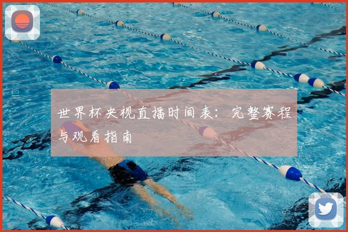 世界杯央视直播时间表：完整赛程与观看指南