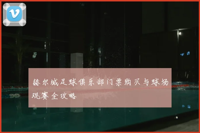 赫尔城足球俱乐部门票购买与球场观赛全攻略