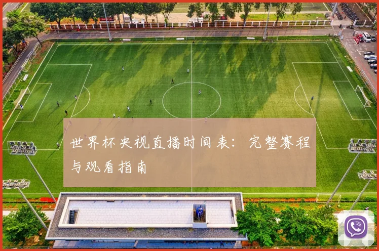 世界杯央视直播时间表：完整赛程与观看指南